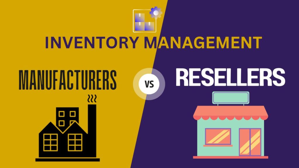 Inventory Management for Manufacturers vs. Resellers